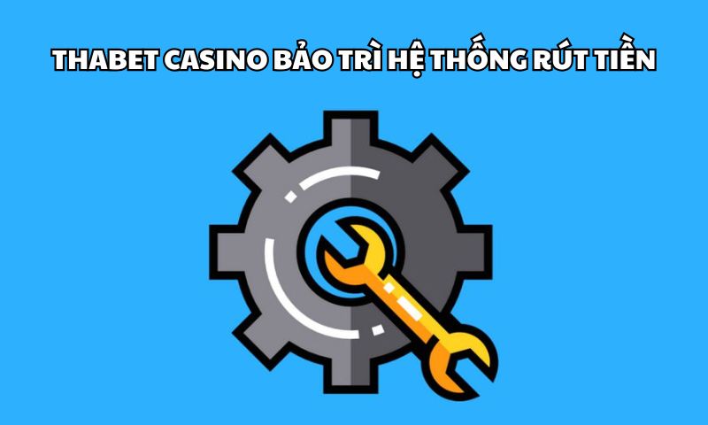 Thabet Casino bảo trì hệ thống rút tiền